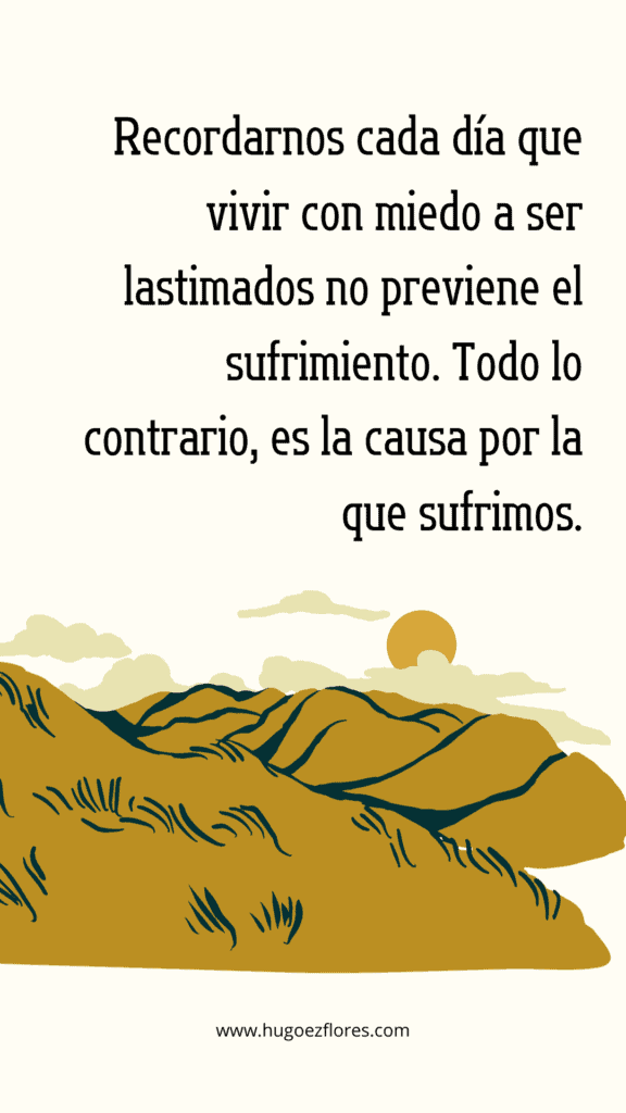 Recordarnos cada dia que vivir con Miedo a ser lastimados Frase Libro La Maestria Del Amor